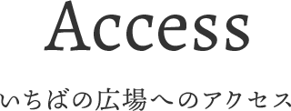 ACCESS いちばの広場へのアクセス