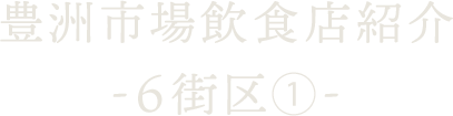 豊洲市場飲食店紹介 ～6街区-1～